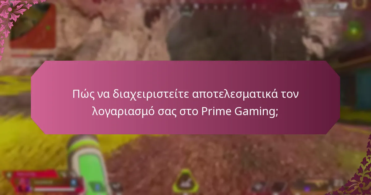 Πώς να διαχειριστείτε αποτελεσματικά τον λογαριασμό σας στο Prime Gaming;